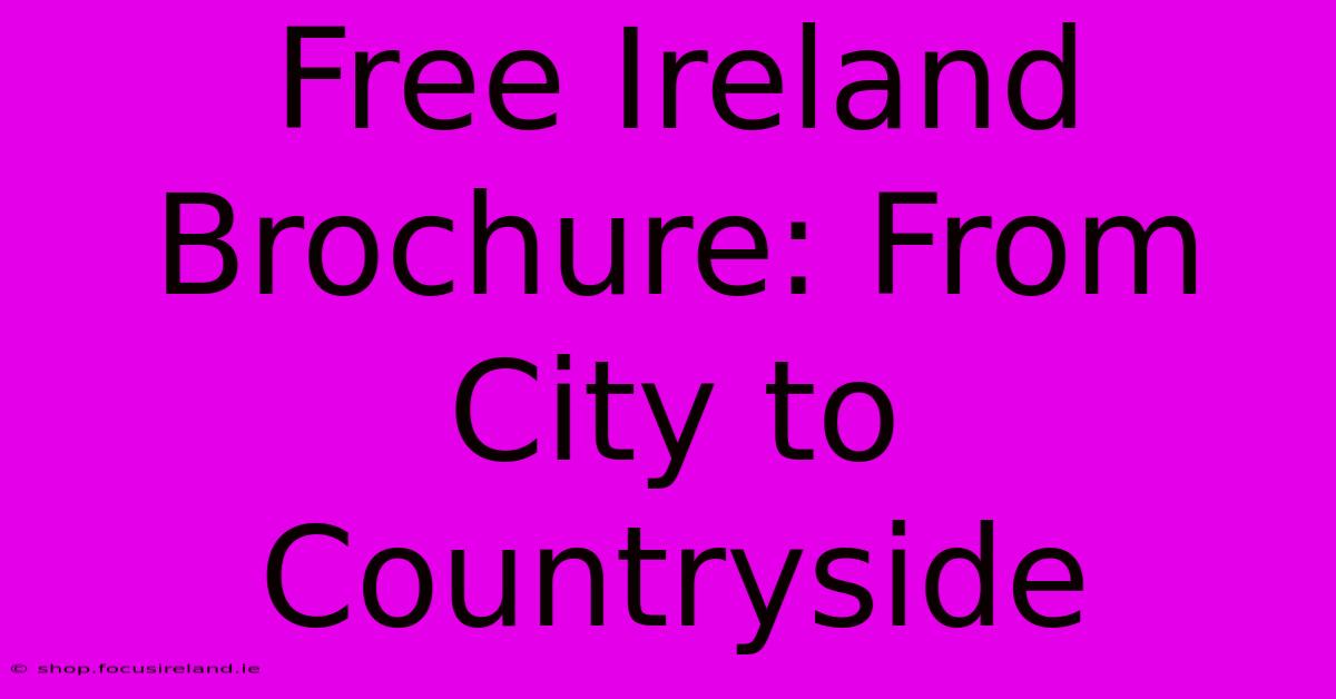 Free Ireland Brochure: From City To Countryside