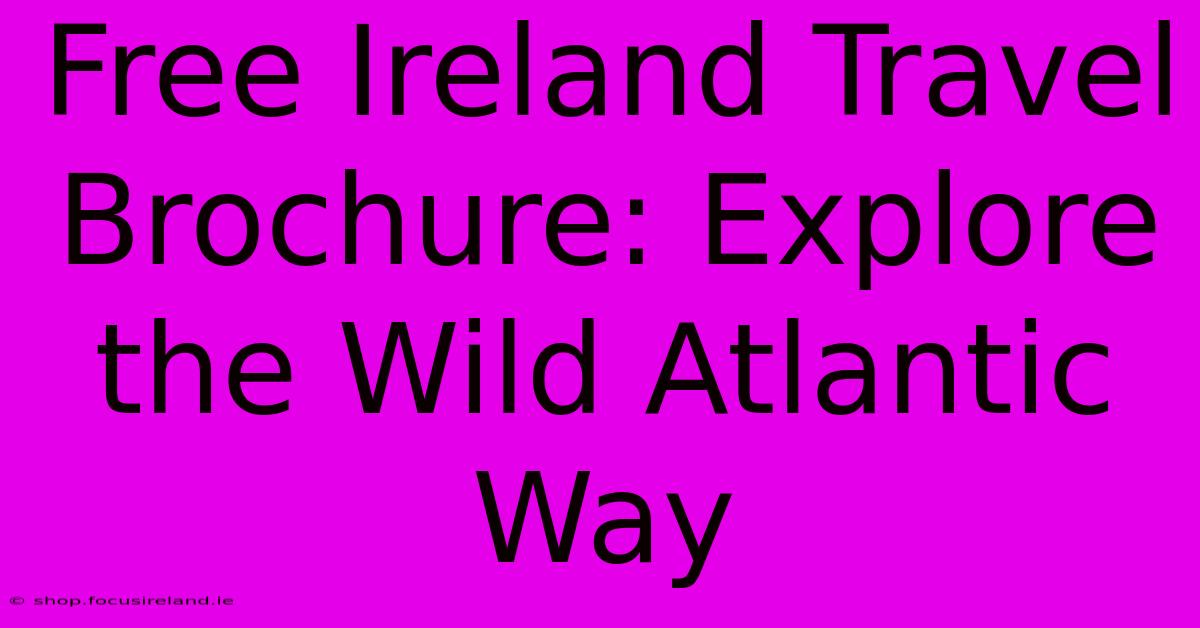 Free Ireland Travel Brochure: Explore The Wild Atlantic Way