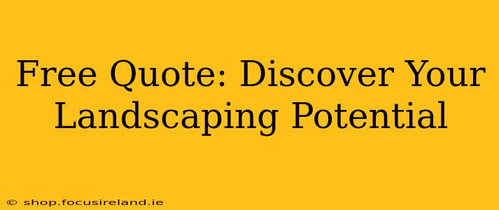Free Quote: Discover Your Landscaping Potential