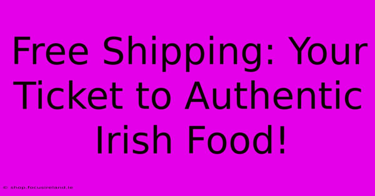 Free Shipping: Your Ticket To Authentic Irish Food!