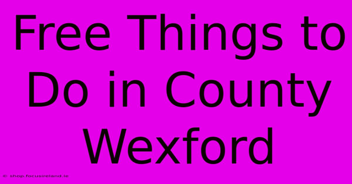 Free Things To Do In County Wexford