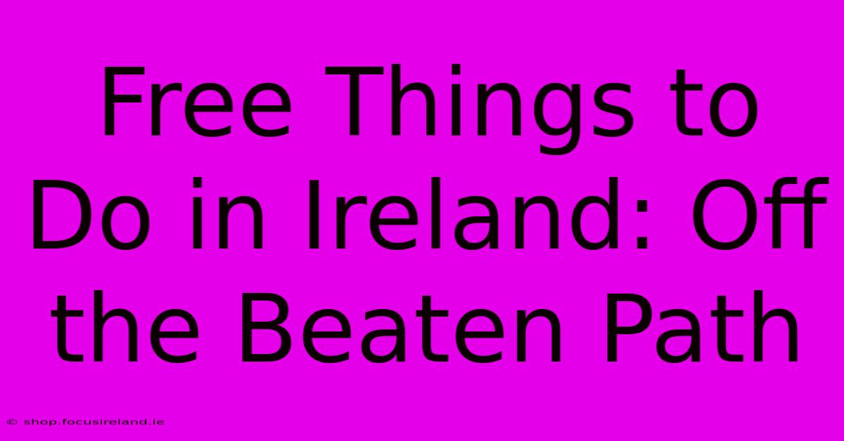 Free Things To Do In Ireland: Off The Beaten Path