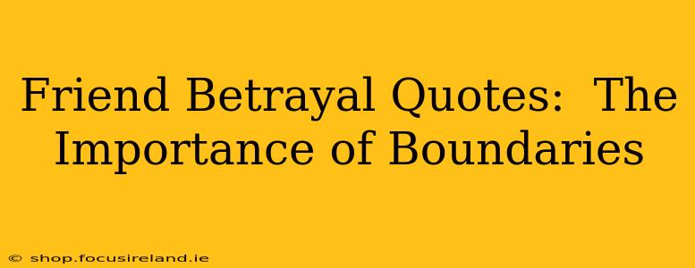 Friend Betrayal Quotes:  The Importance of Boundaries