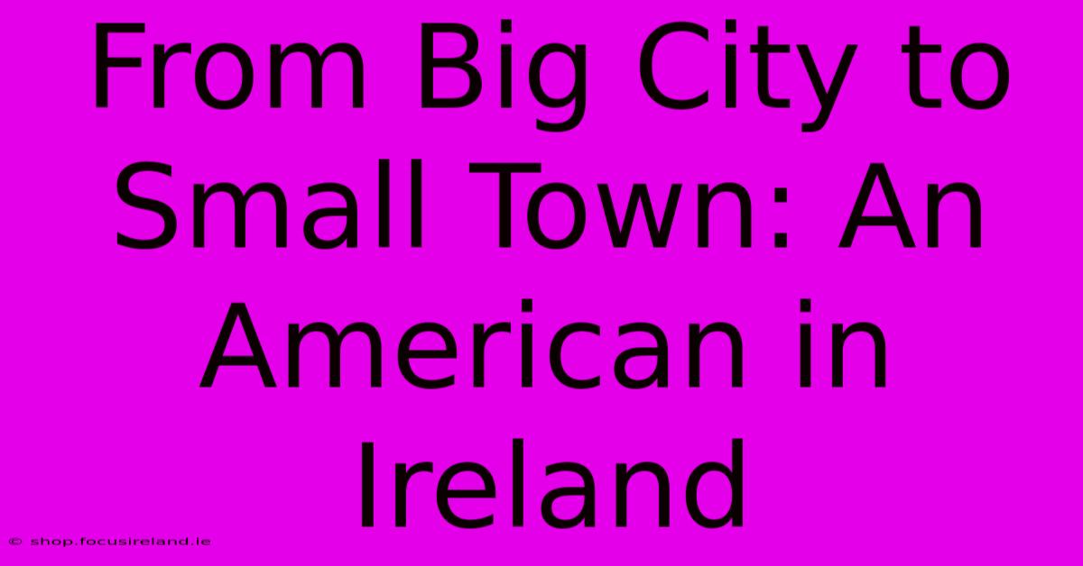 From Big City To Small Town: An American In Ireland