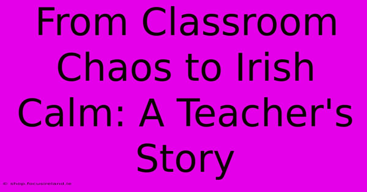 From Classroom Chaos To Irish Calm: A Teacher's Story