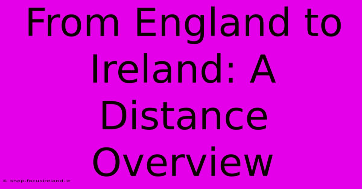 From England To Ireland: A Distance Overview