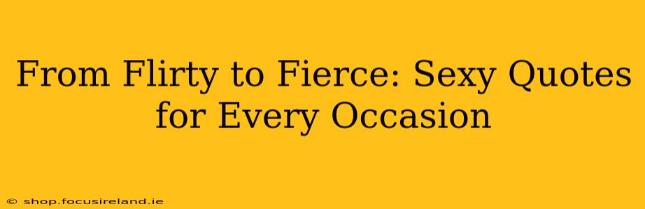 From Flirty to Fierce: Sexy Quotes for Every Occasion