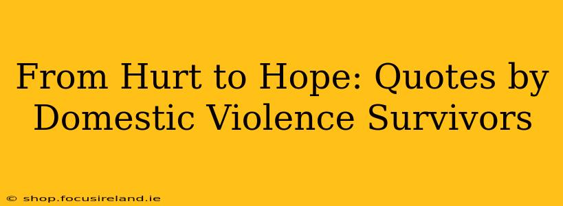 From Hurt to Hope: Quotes by Domestic Violence Survivors