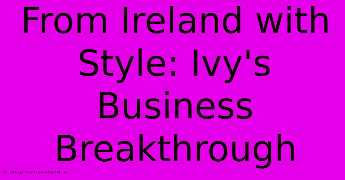 From Ireland With Style: Ivy's Business Breakthrough