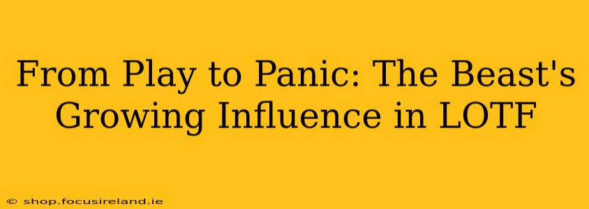 From Play to Panic: The Beast's Growing Influence in LOTF