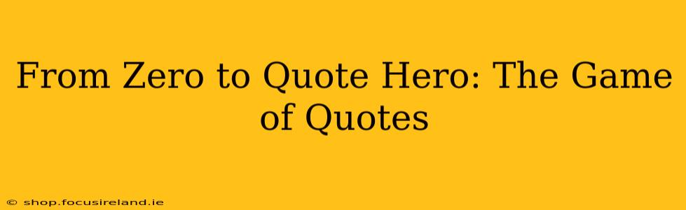 From Zero to Quote Hero: The Game of Quotes