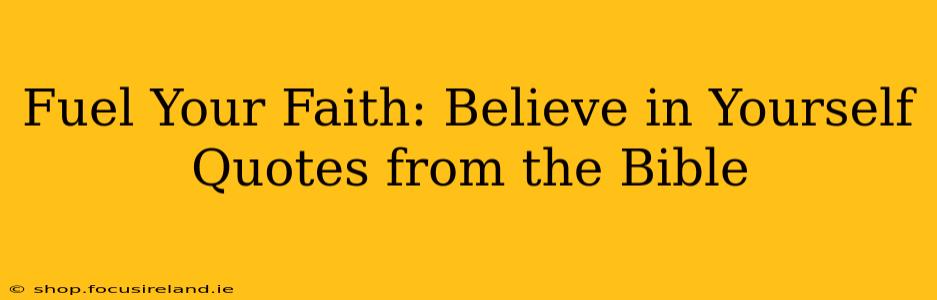 Fuel Your Faith: Believe in Yourself Quotes from the Bible