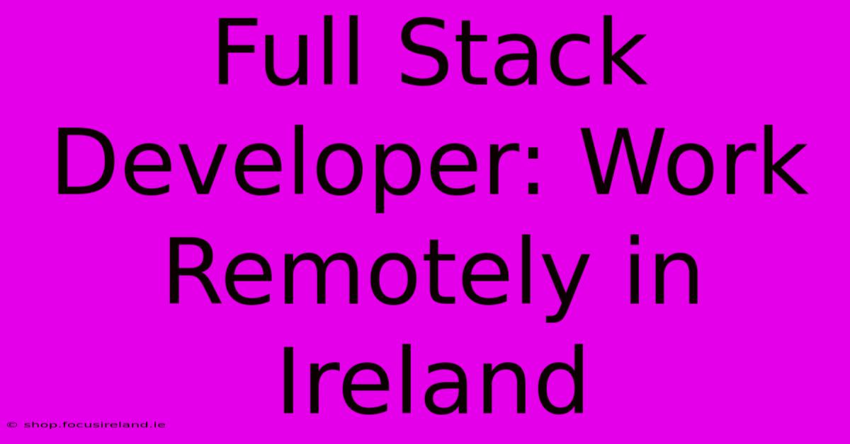 Full Stack Developer: Work Remotely In Ireland