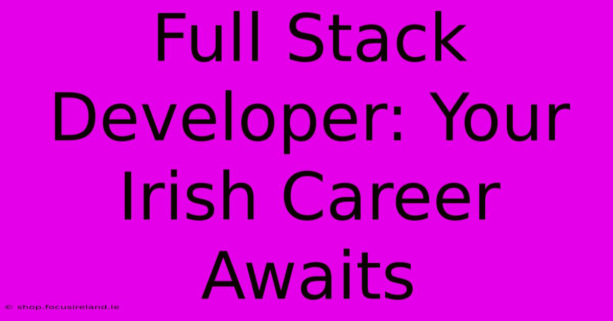 Full Stack Developer: Your Irish Career Awaits