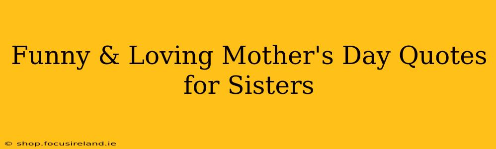 Funny & Loving Mother's Day Quotes for Sisters