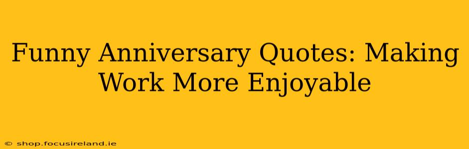 Funny Anniversary Quotes: Making Work More Enjoyable
