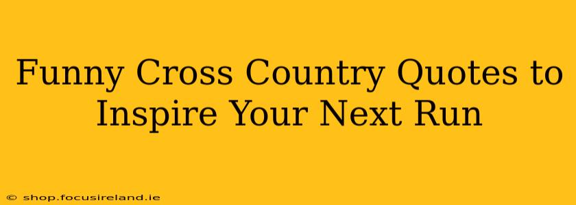Funny Cross Country Quotes to Inspire Your Next Run