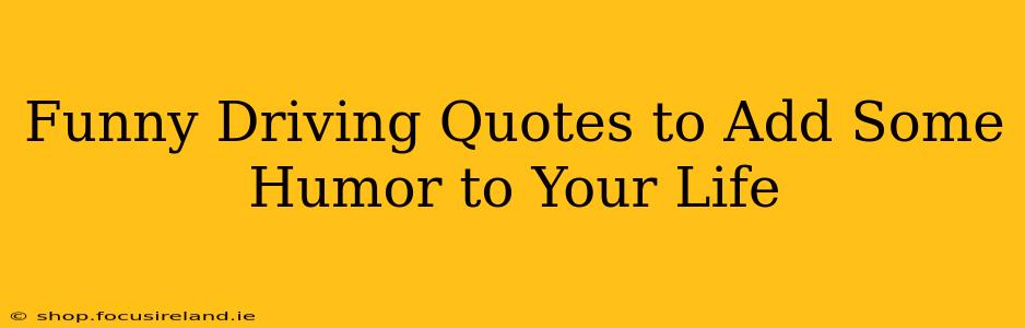 Funny Driving Quotes to Add Some Humor to Your Life