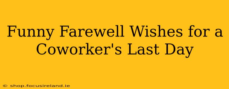Funny Farewell Wishes for a Coworker's Last Day