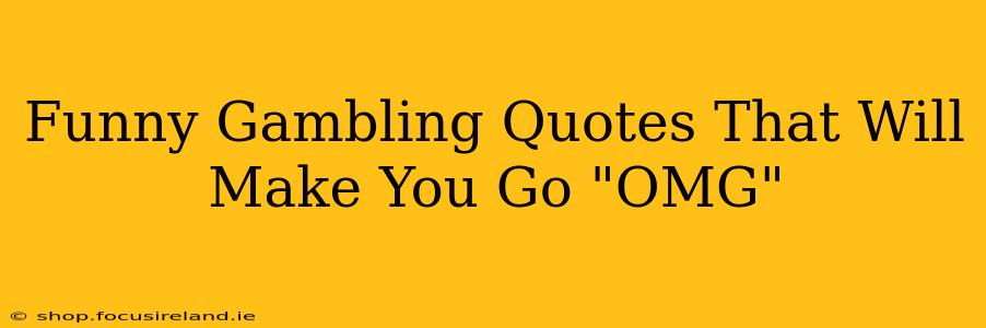 Funny Gambling Quotes That Will Make You Go "OMG"