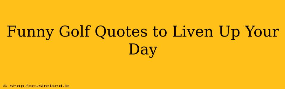 Funny Golf Quotes to Liven Up Your Day