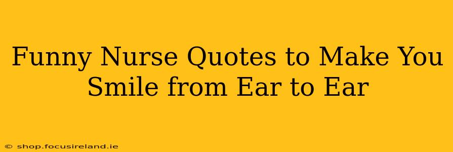 Funny Nurse Quotes to Make You Smile from Ear to Ear