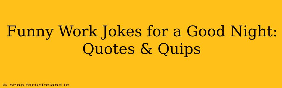 Funny Work Jokes for a Good Night: Quotes & Quips