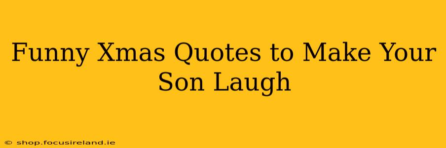 Funny Xmas Quotes to Make Your Son Laugh