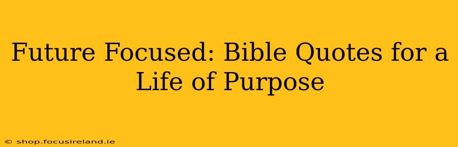 Future Focused: Bible Quotes for a Life of Purpose