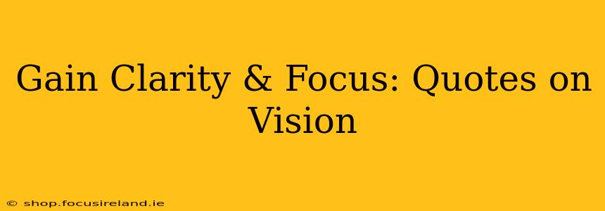 Gain Clarity & Focus: Quotes on Vision