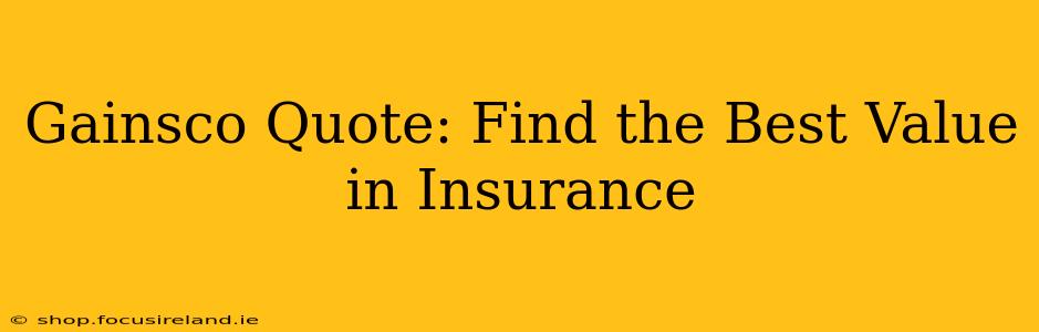 Gainsco Quote: Find the Best Value in Insurance