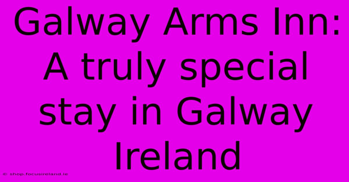 Galway Arms Inn:  A Truly Special Stay In Galway Ireland