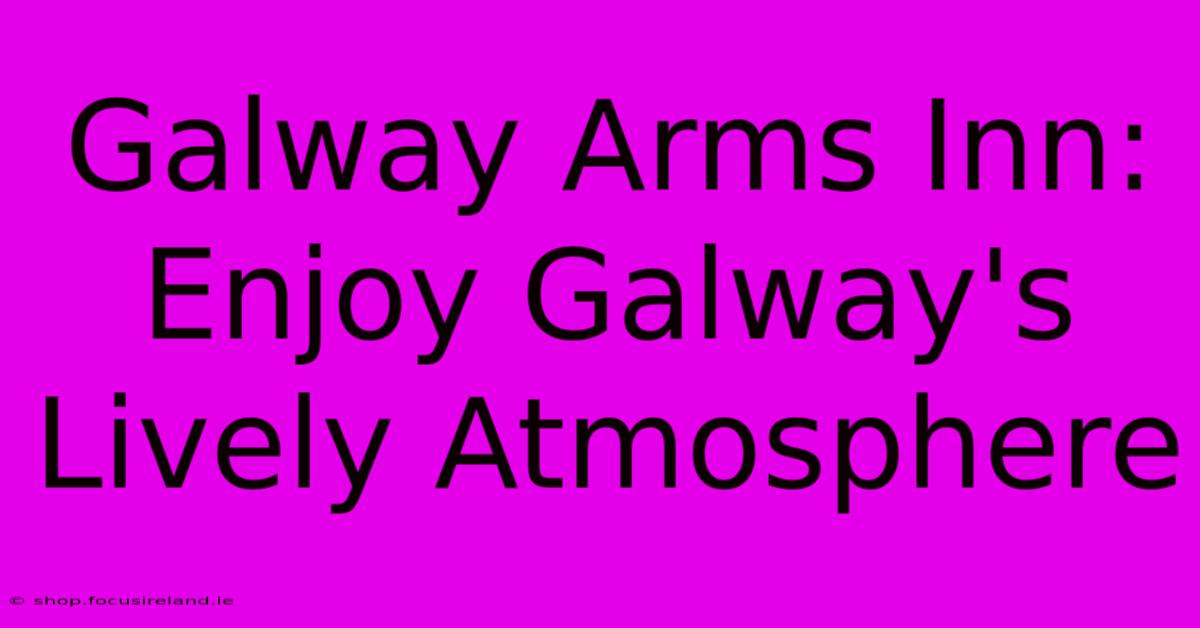 Galway Arms Inn:  Enjoy Galway's Lively Atmosphere