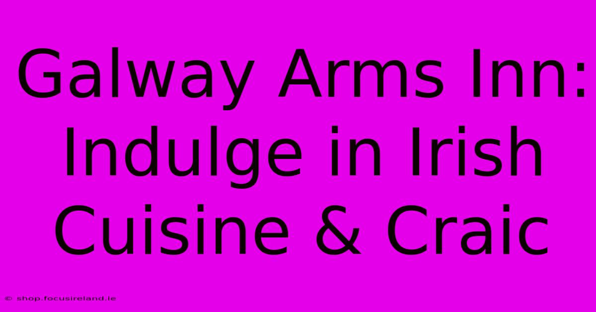 Galway Arms Inn: Indulge In Irish Cuisine & Craic