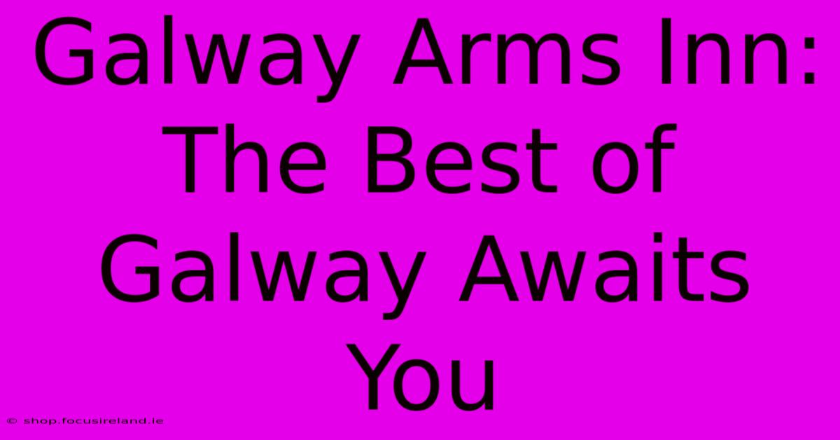 Galway Arms Inn:  The Best Of Galway Awaits You