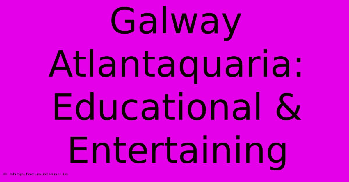 Galway Atlantaquaria: Educational & Entertaining