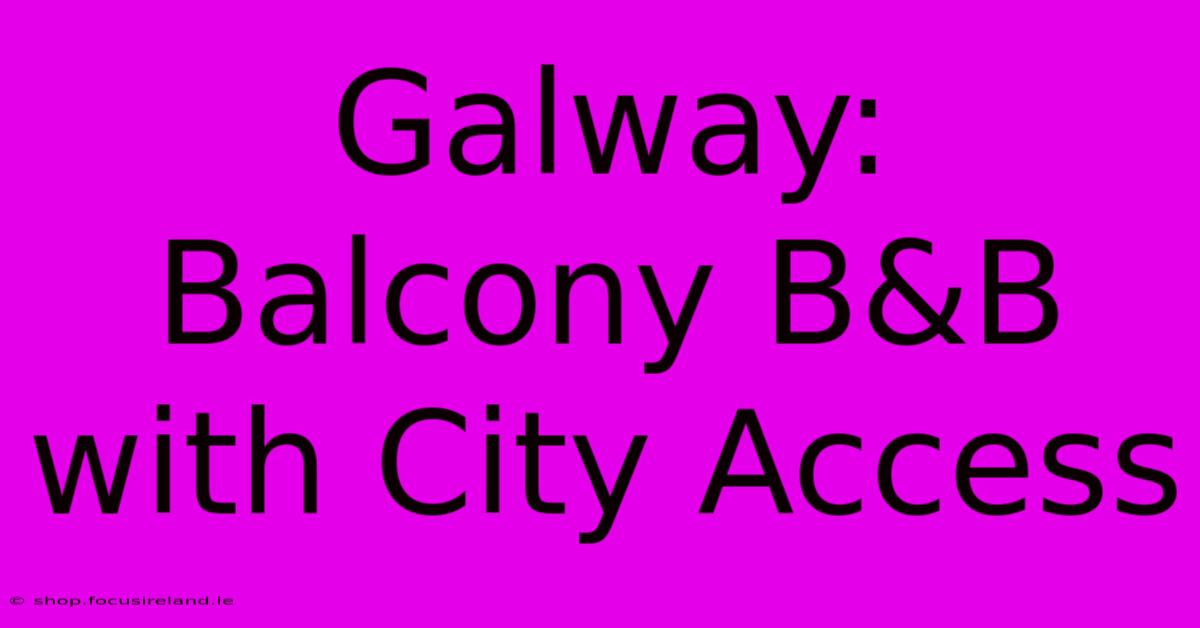 Galway: Balcony B&B With City Access