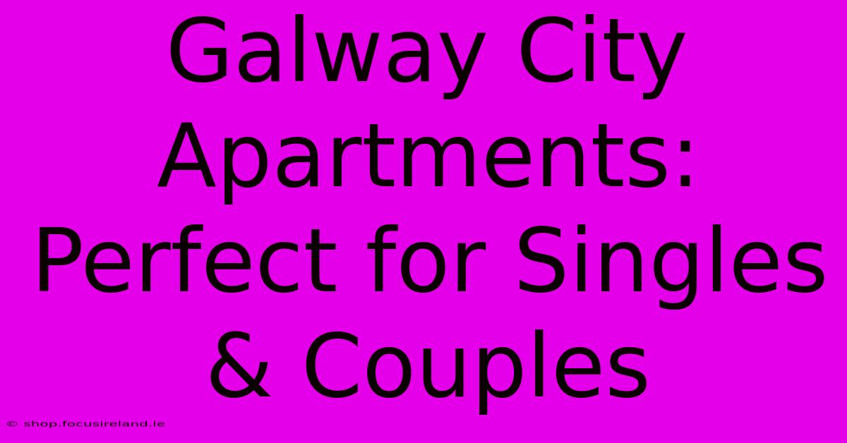 Galway City Apartments: Perfect For Singles & Couples