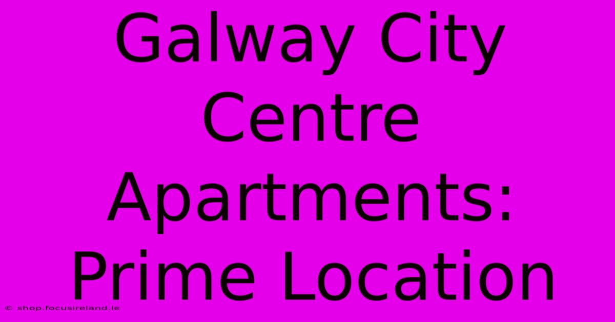 Galway City Centre Apartments: Prime Location