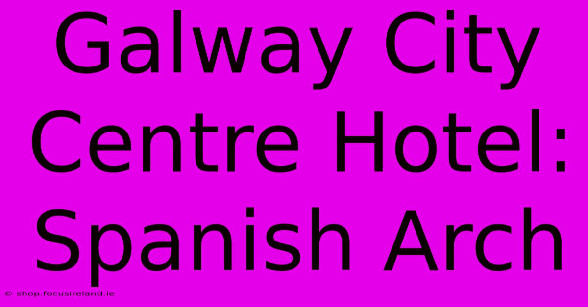 Galway City Centre Hotel: Spanish Arch