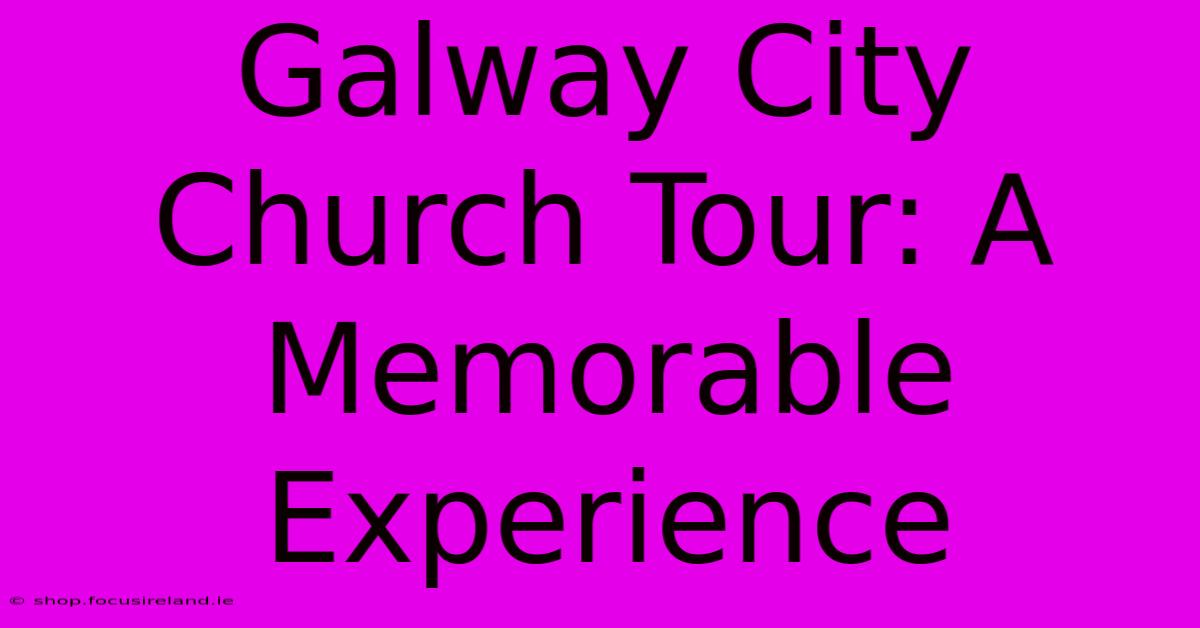 Galway City Church Tour: A Memorable Experience