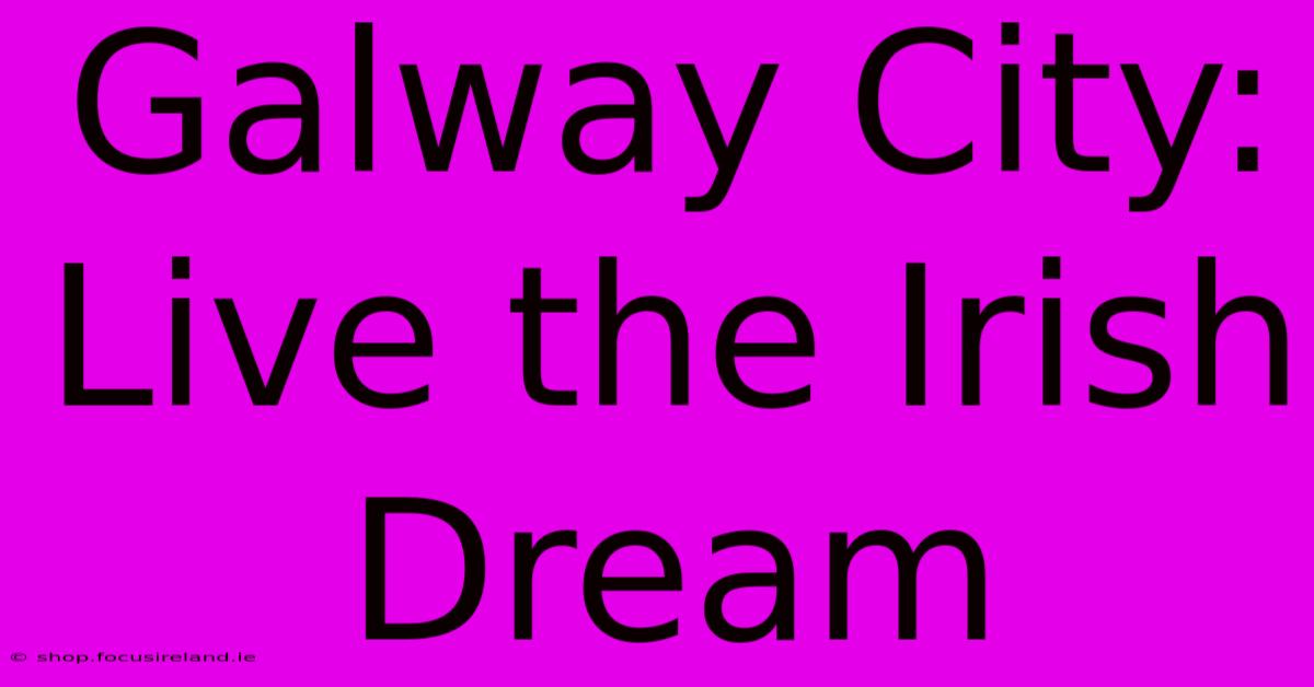 Galway City: Live The Irish Dream