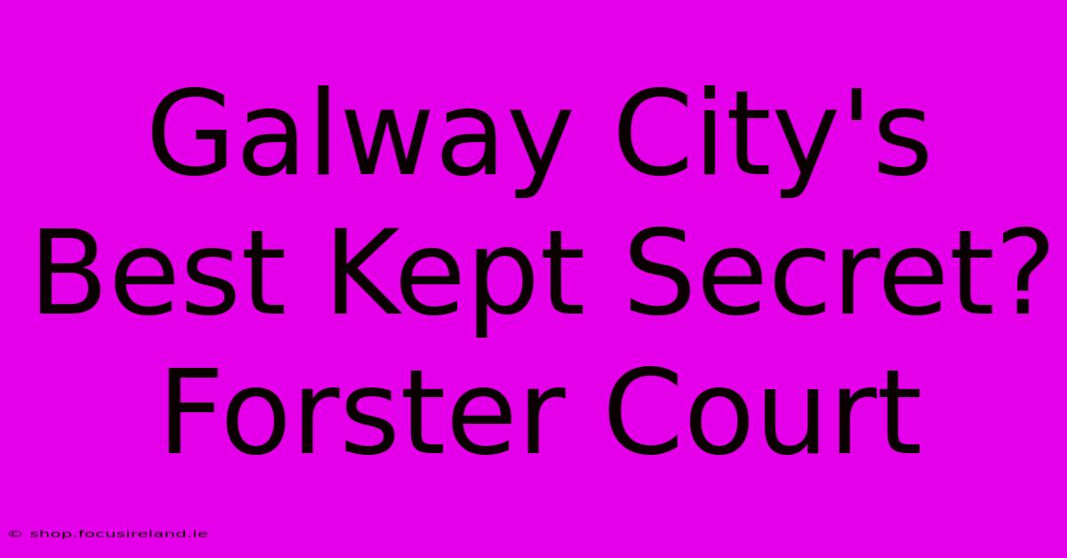 Galway City's Best Kept Secret? Forster Court