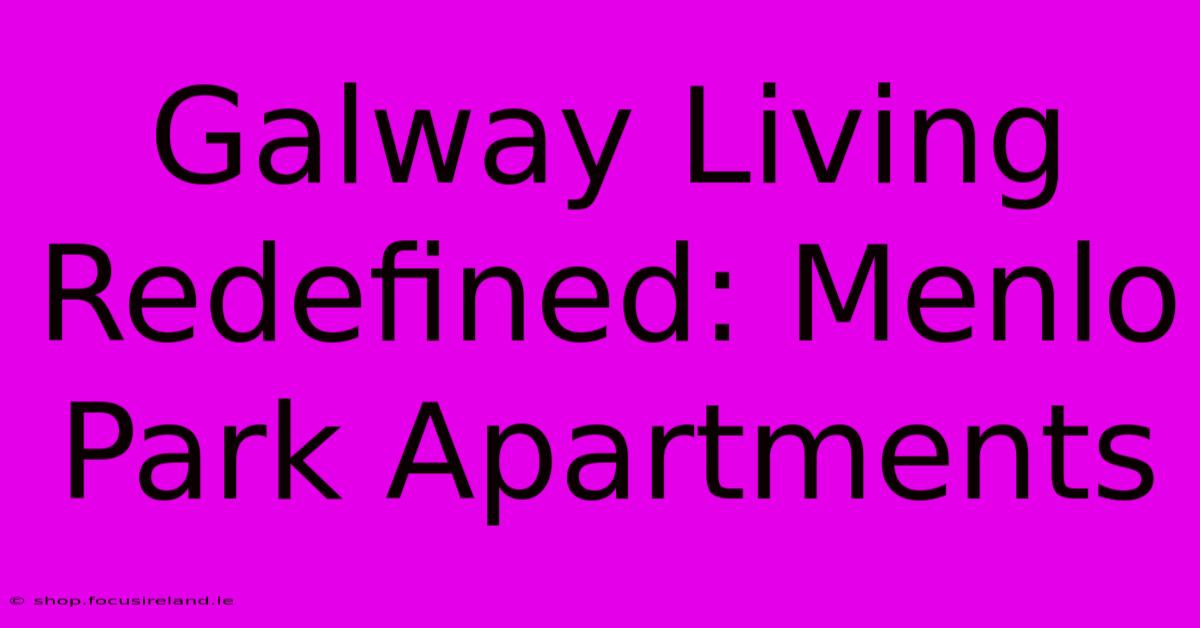 Galway Living Redefined: Menlo Park Apartments