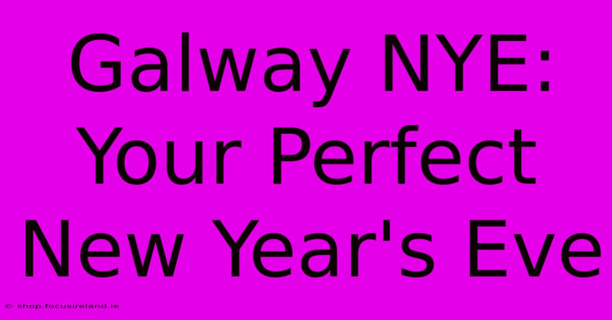 Galway NYE: Your Perfect New Year's Eve