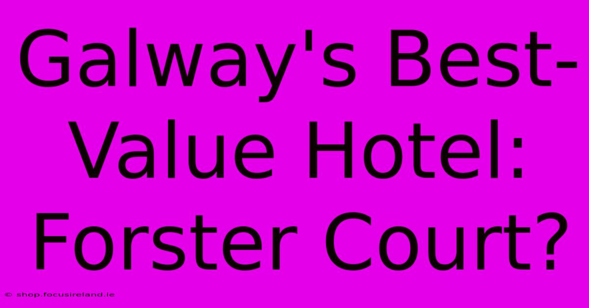 Galway's Best-Value Hotel: Forster Court?