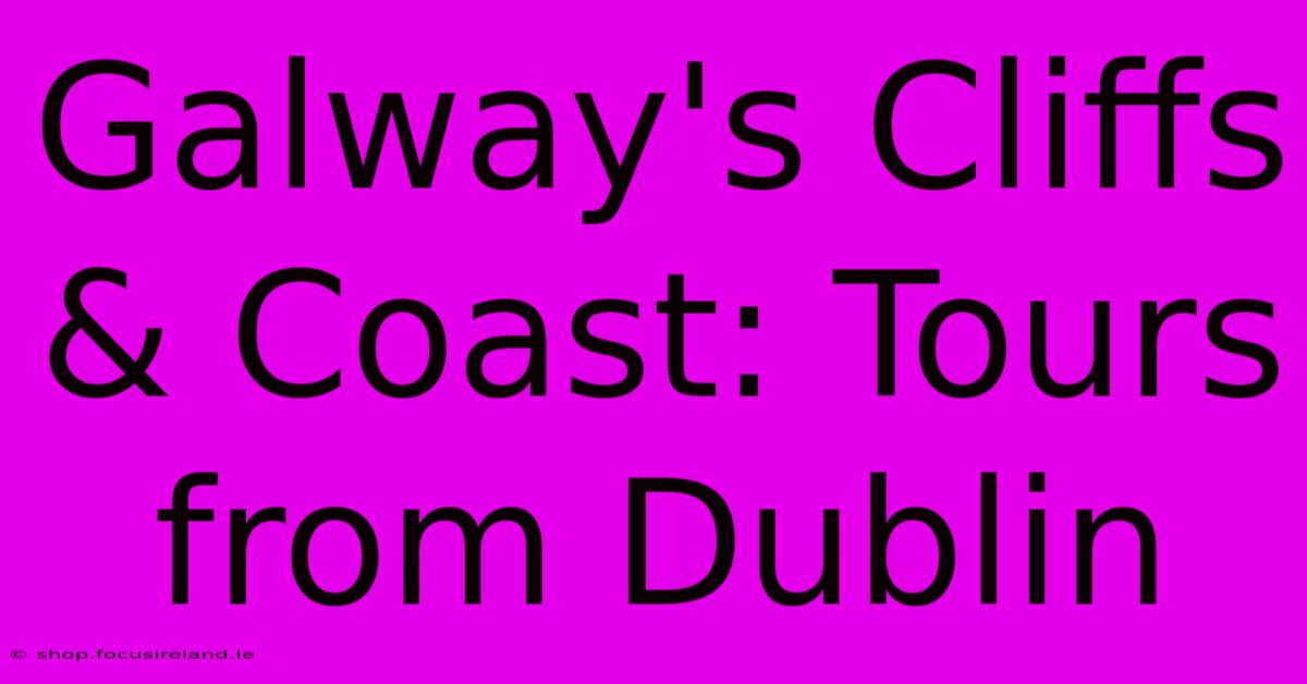 Galway's Cliffs & Coast: Tours From Dublin