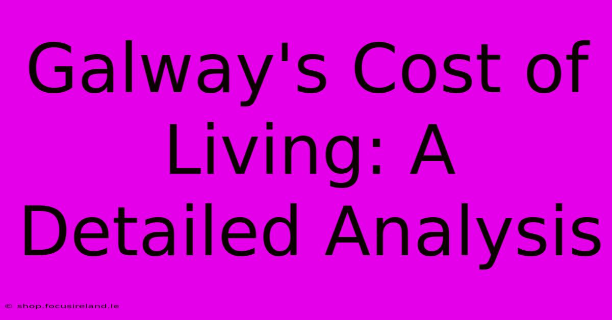 Galway's Cost Of Living: A Detailed Analysis