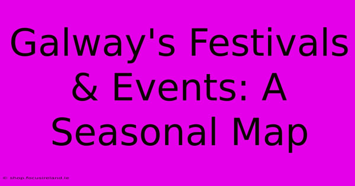 Galway's Festivals & Events: A Seasonal Map