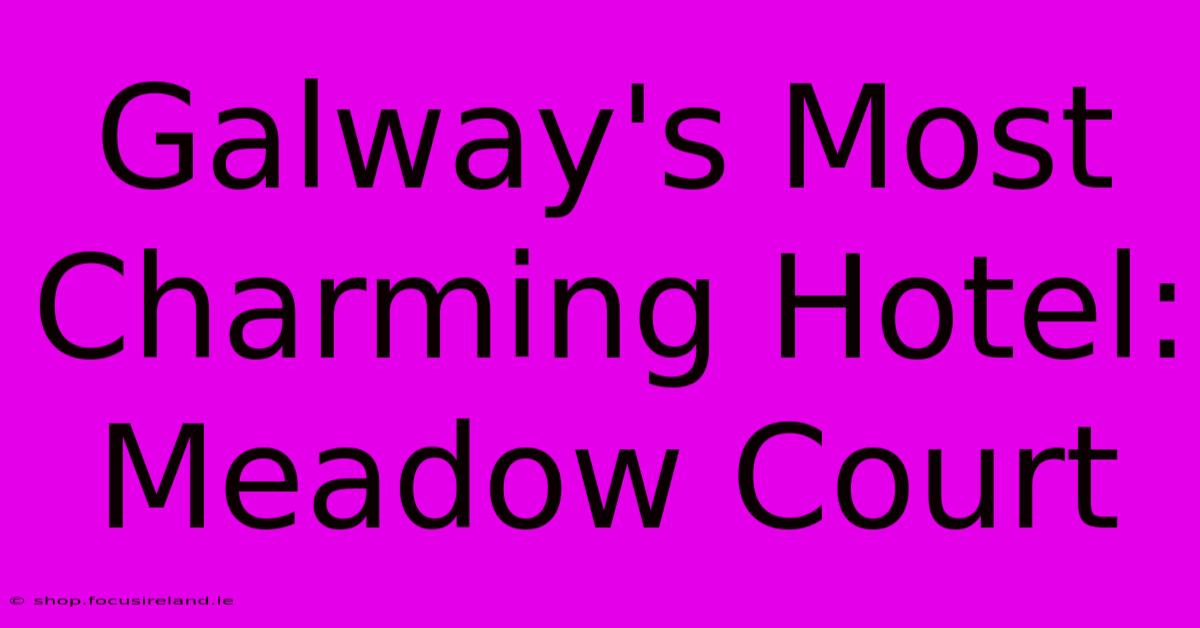 Galway's Most Charming Hotel: Meadow Court